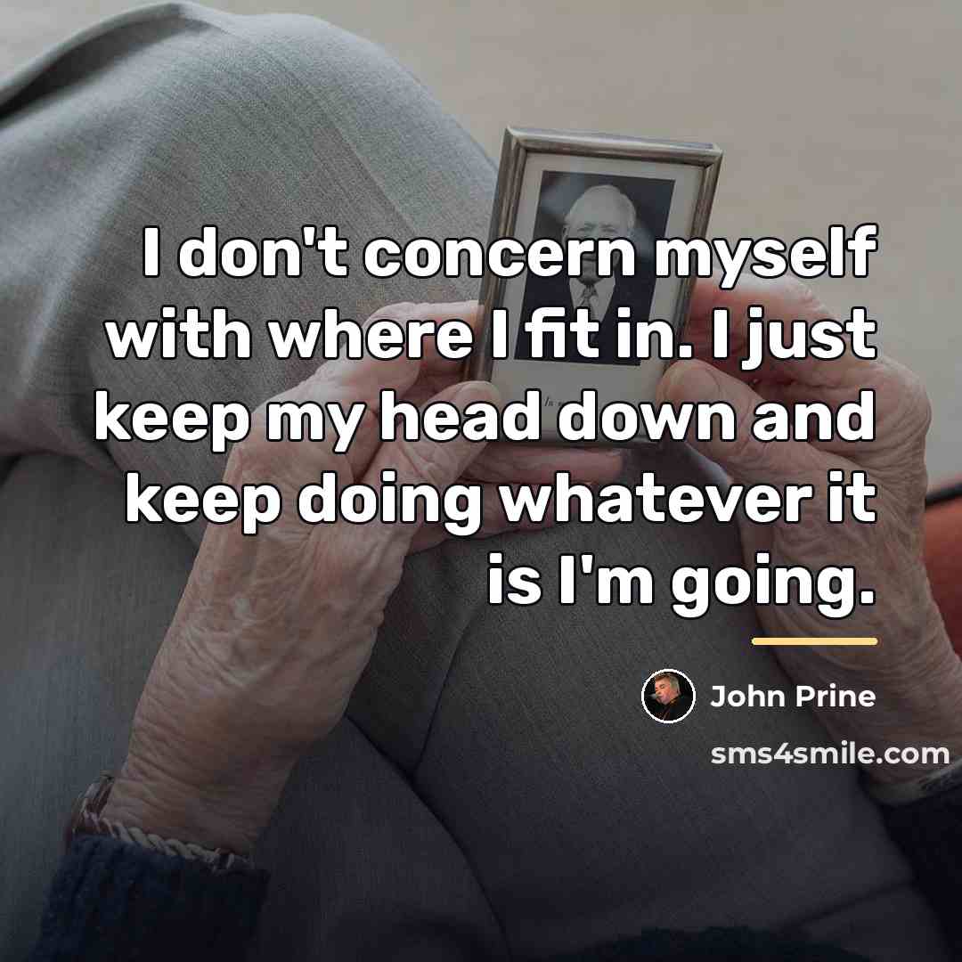 “I don't concern myself with where I fit in. I…” quote by John Prine
