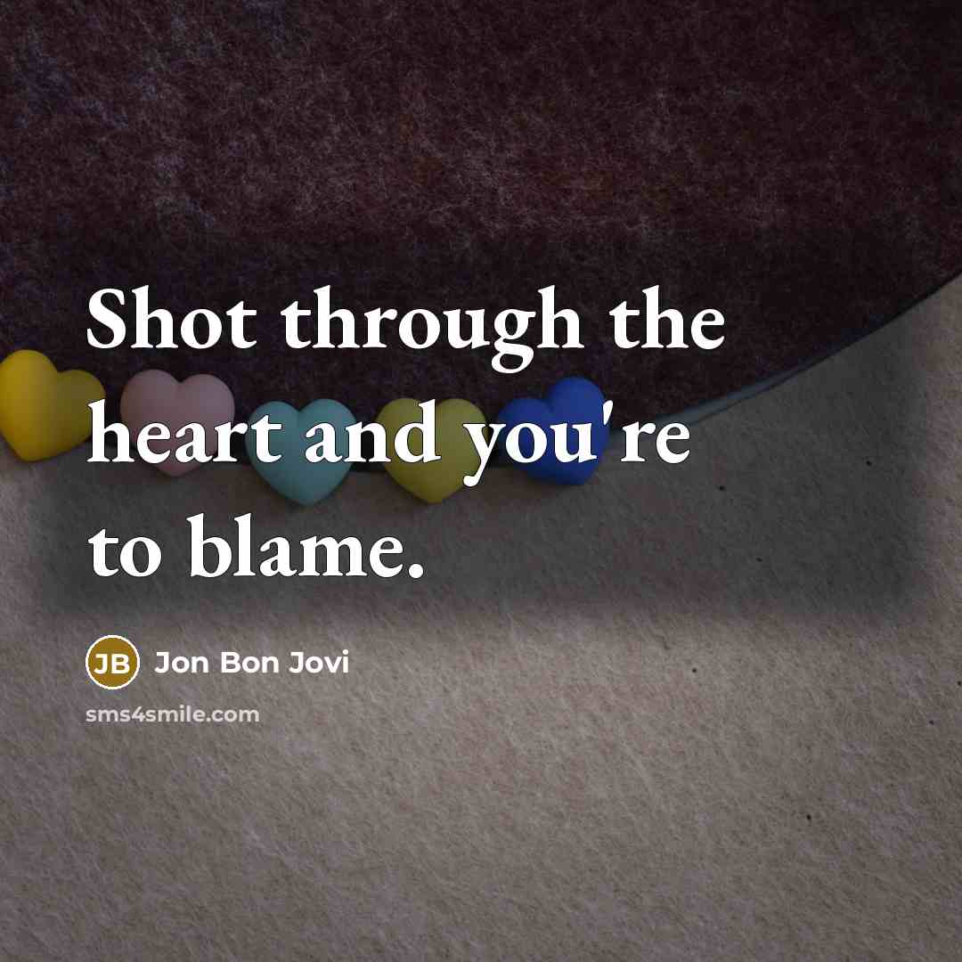 “Shot through the heart and you're to blame.…” quote by Jon Bon Jovi