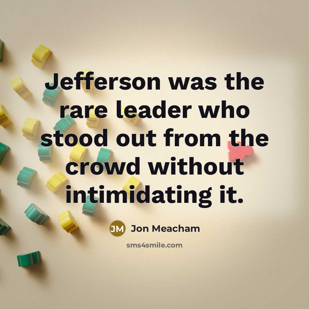 “Jefferson was the rare leader who stood out from the…” quote by Jon Meacham