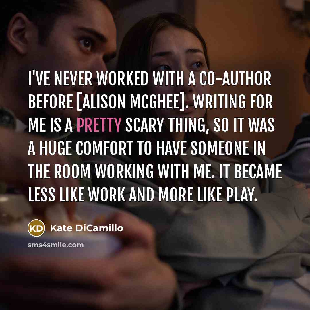 “I've never worked with a co-author before [Alison McGhee]. Writing…” quote by Kate DiCamillo