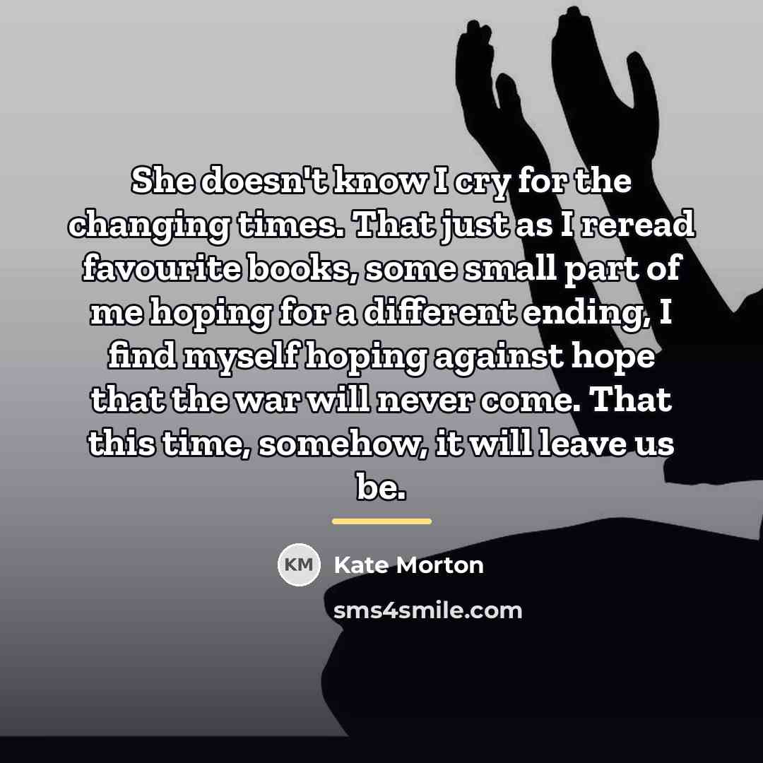 “She doesn't know I cry for the changing times. That…” quote by Kate Morton