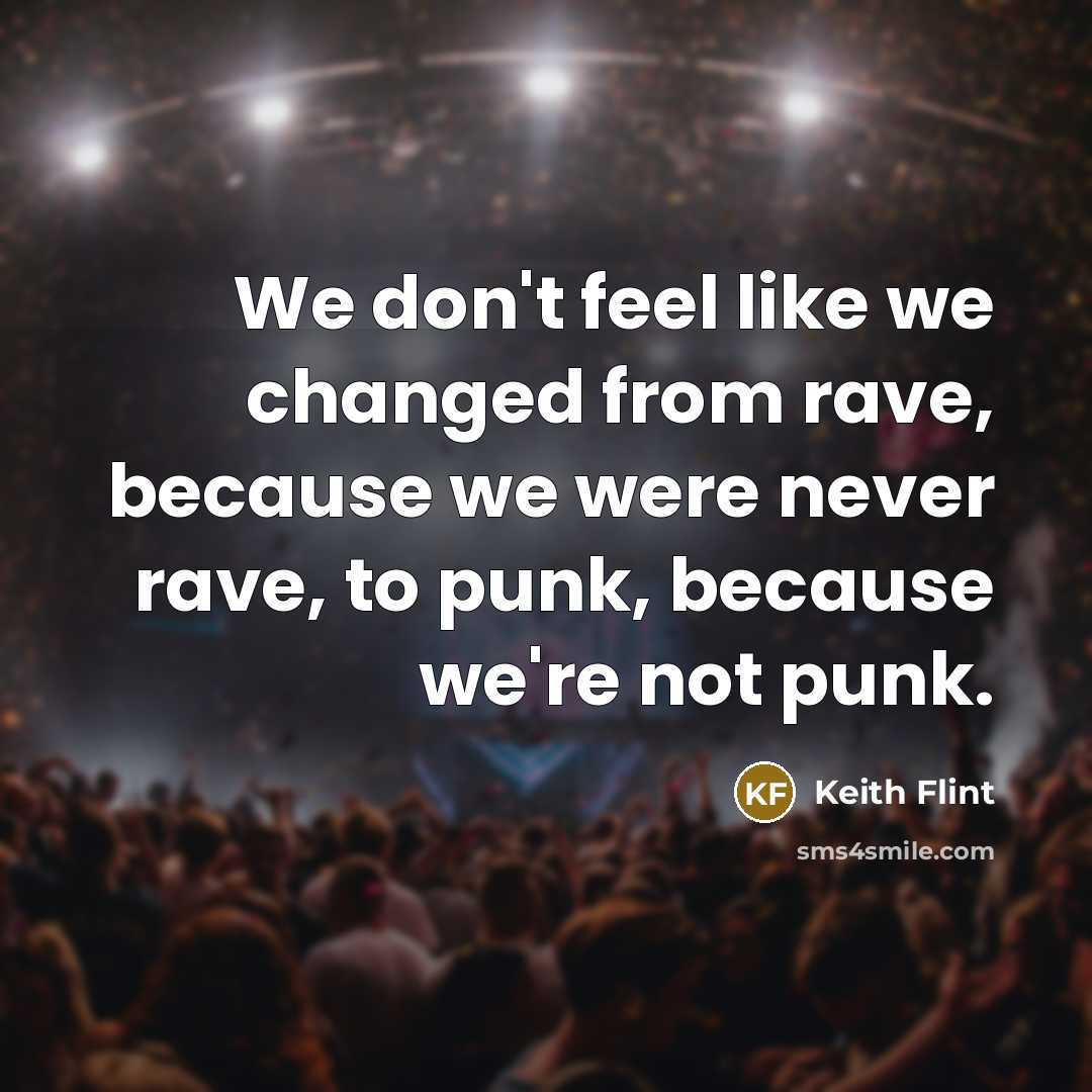 “We don't feel like we changed from rave, because we…” quote by Keith Flint