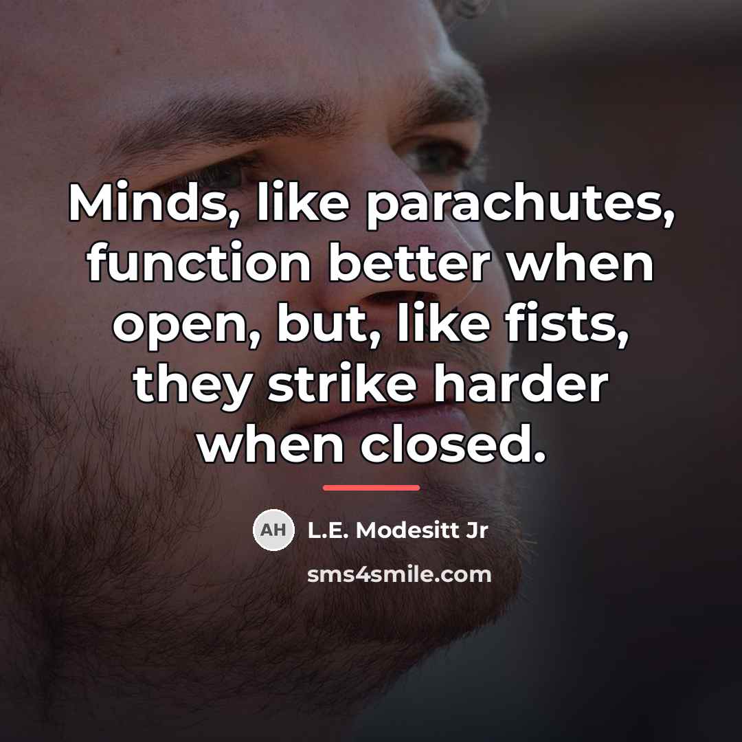 “Minds, like parachutes, function better when open, but, like fists,…” quote by L.E. Modesitt Jr