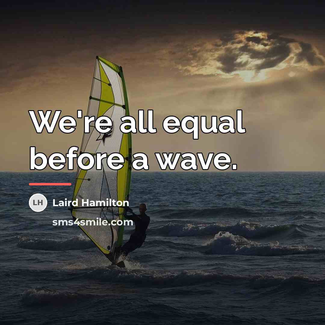 “We're all equal before a wave.…” quote by Laird Hamilton