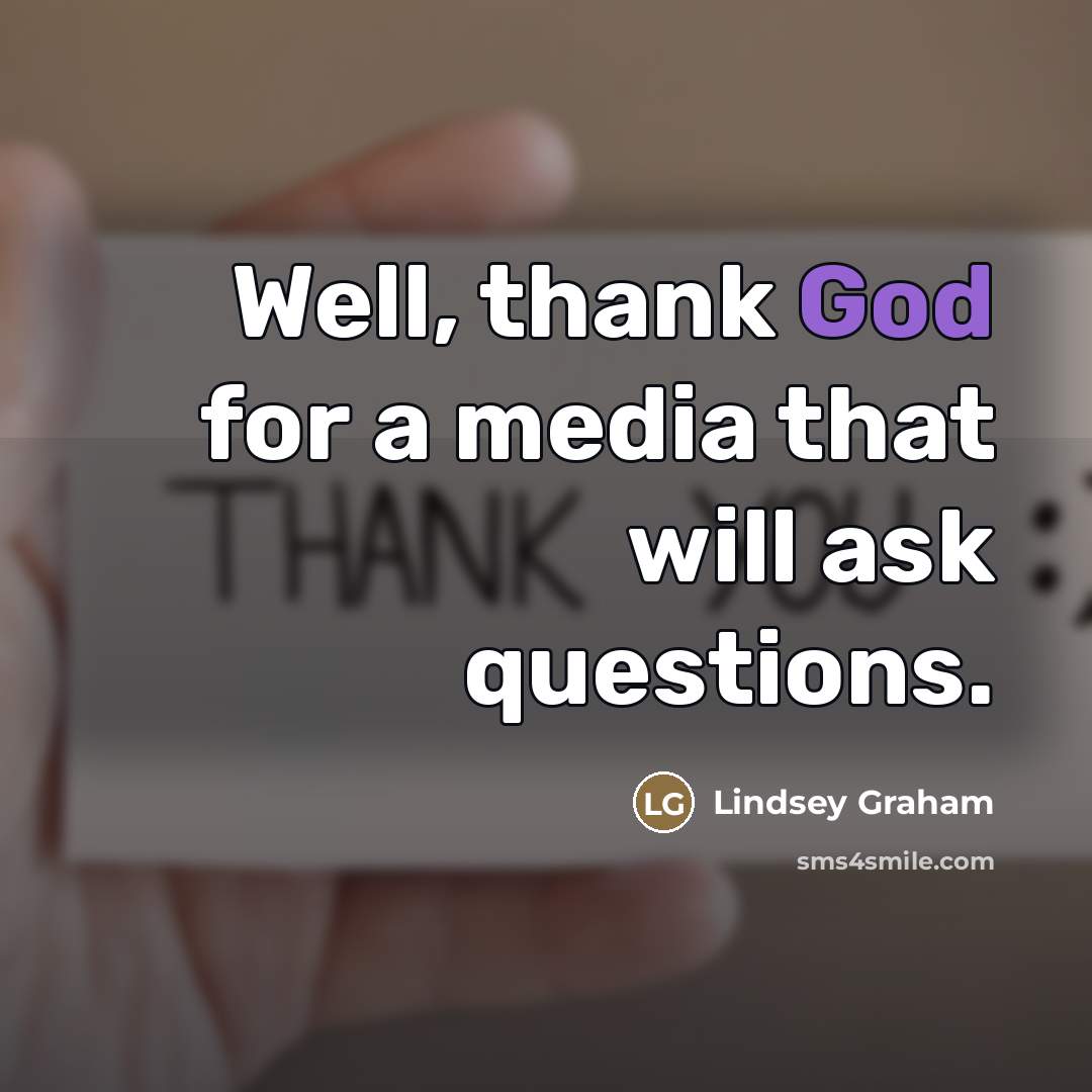 “Well, thank God for a media that will ask questions.…” quote by Lindsey Graham