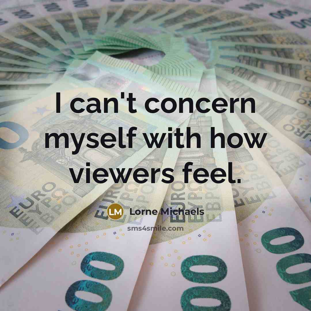 “I can't concern myself with how viewers feel.…” quote by Lorne Michaels
