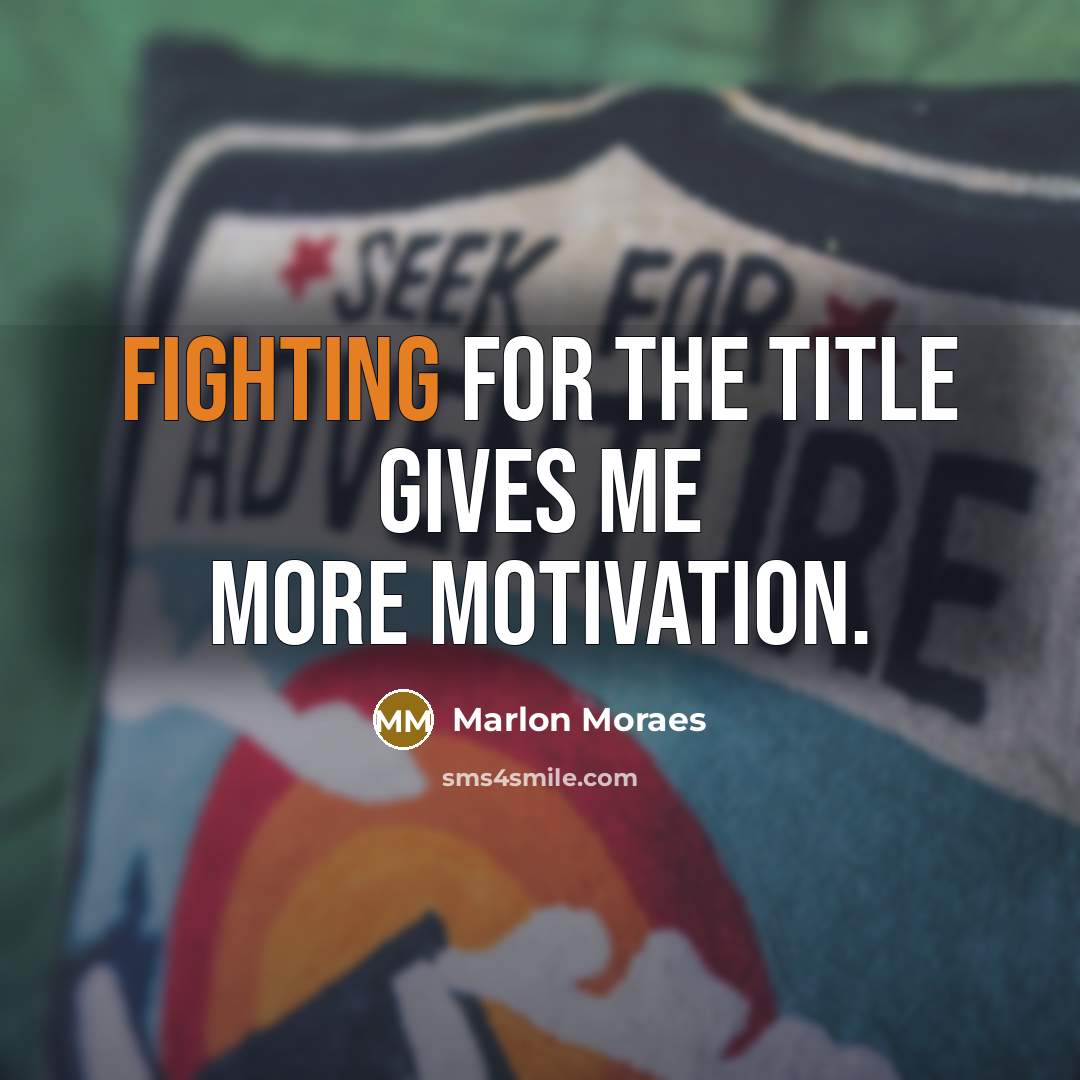 “Fighting for the title gives me more motivation.…” quote by Marlon Moraes