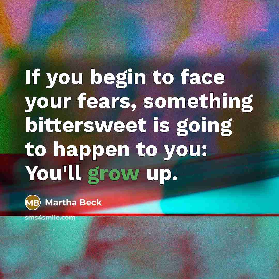“If you begin to face your fears, something bittersweet is…” quote by Martha Beck