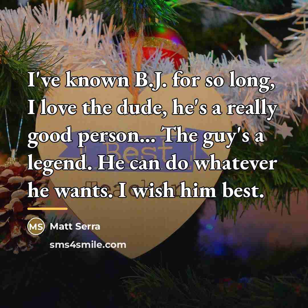 “I've known B.J. for so long, I love the dude,…” quote by Matt Serra