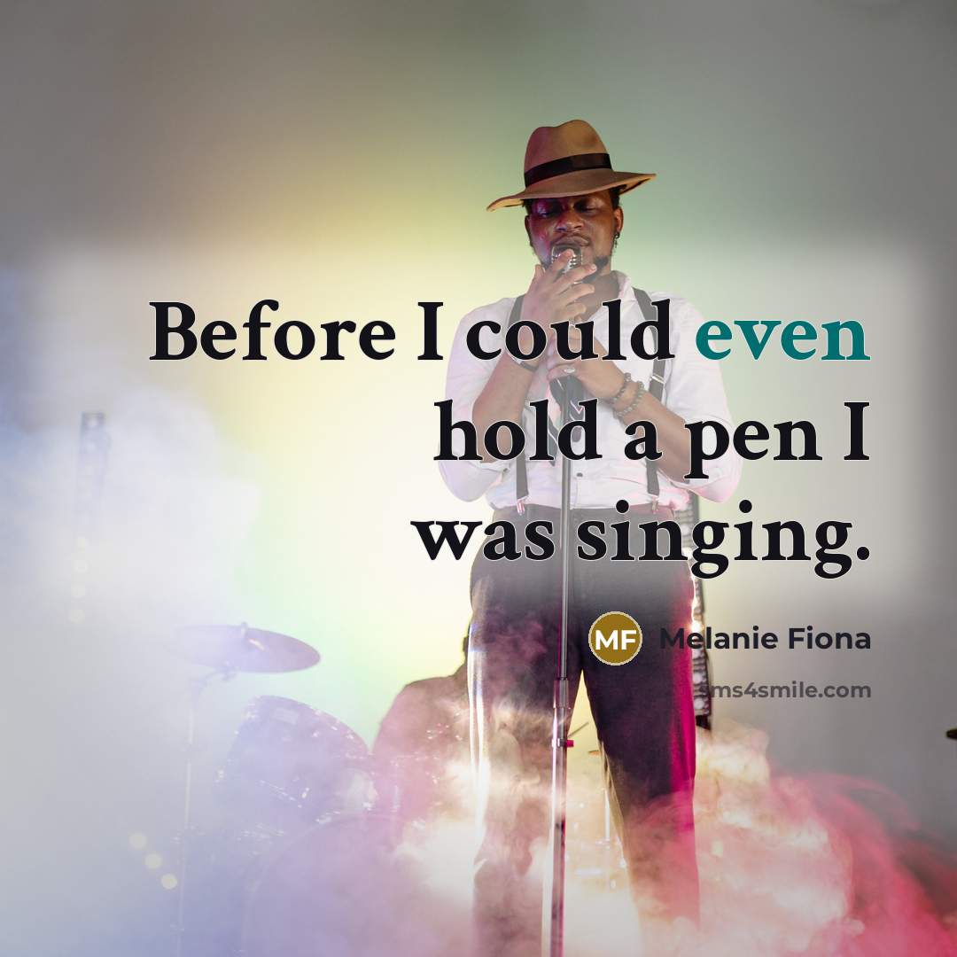 “Before I could even hold a pen I was singing.…” quote by Melanie Fiona