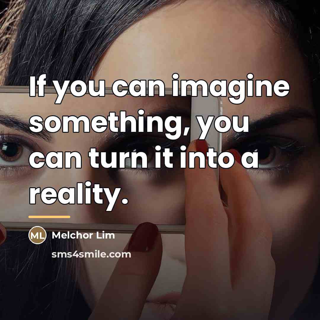 “If you can imagine something, you can turn it into…” quote by Melchor Lim