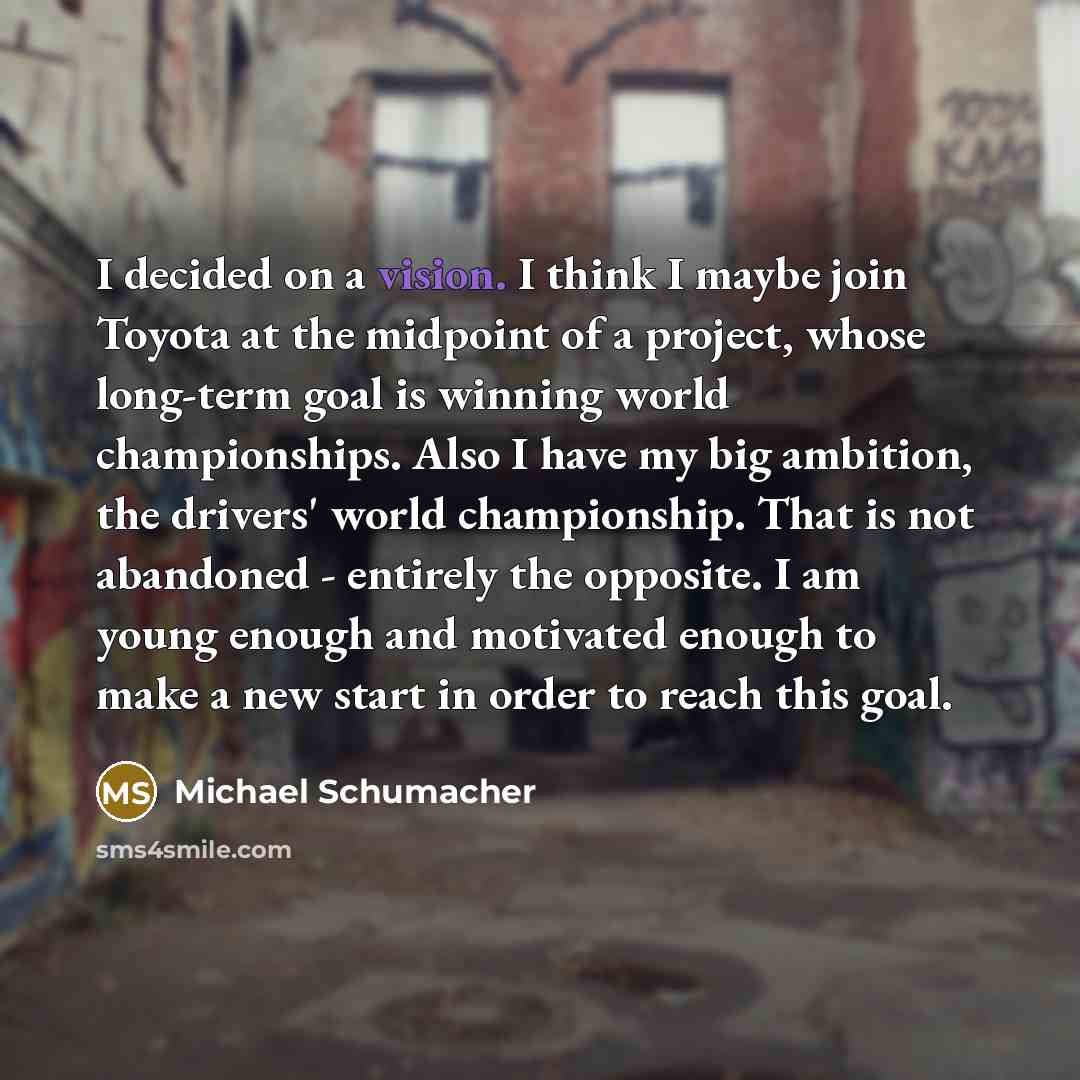 “I decided on a vision. I think I maybe join…” quote by Michael Schumacher