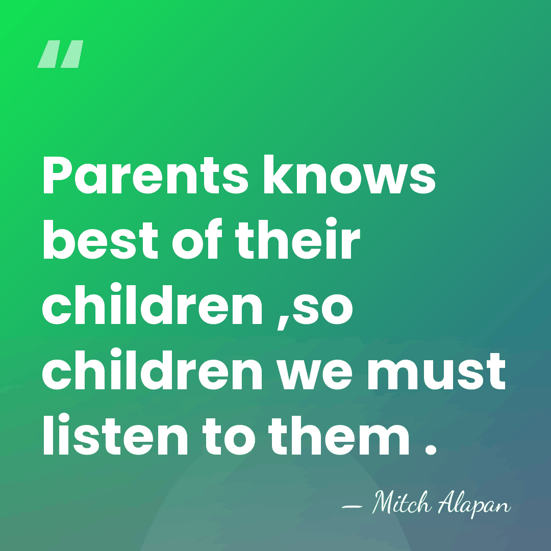 Parents knows best of their children ,so children we must listen to&hellip; - Mitch Alapan