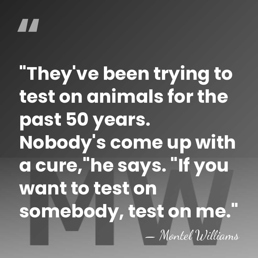 "They've been trying to test on animals for the past 50 years.&hellip; - Montel Williams