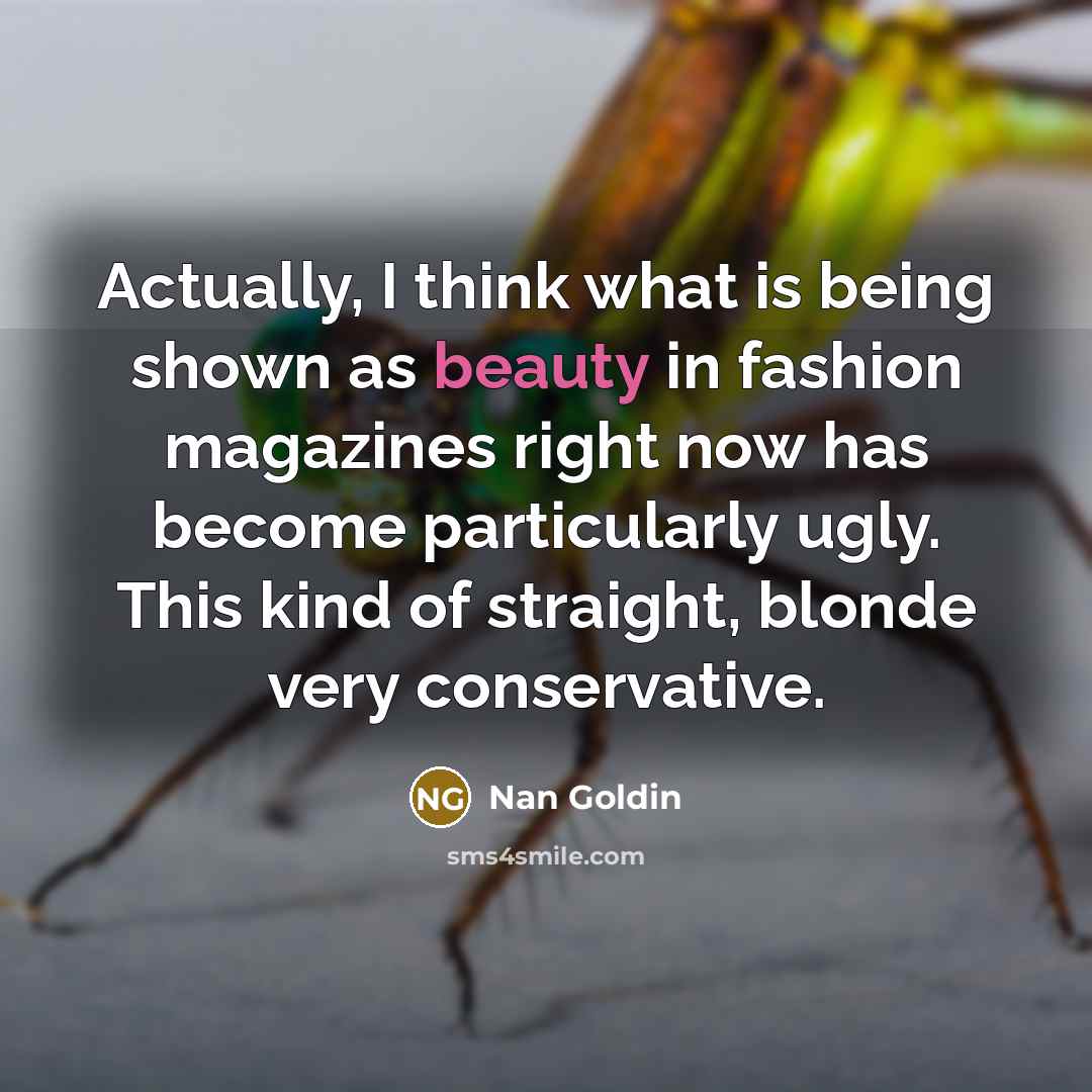 “Actually, I think what is being shown as beauty in…” quote by Nan Goldin