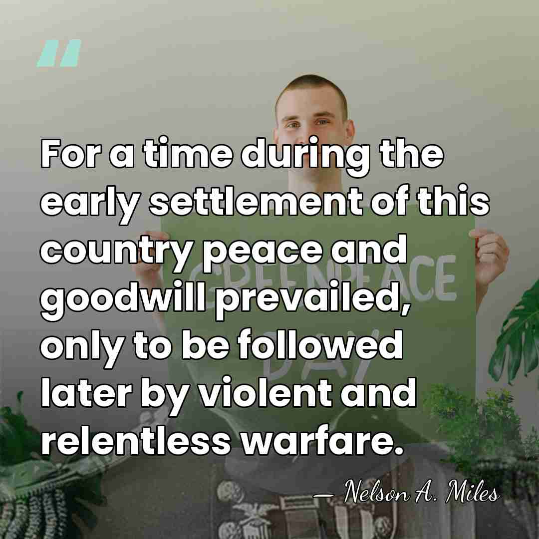 For a time during the early settlement of this country peace and&hellip; - Nelson A. Miles