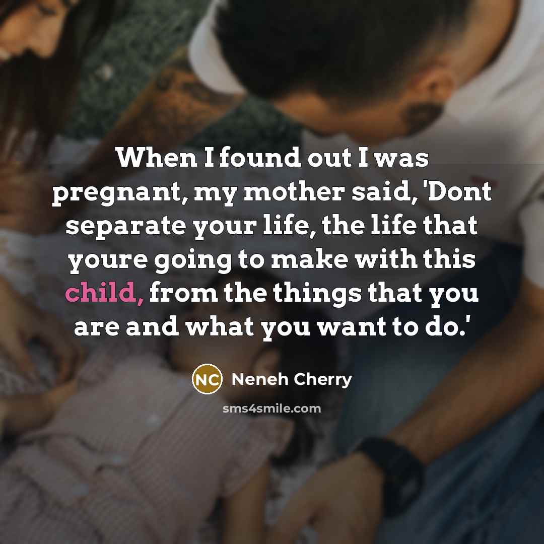 “When I found out I was pregnant, my mother said,…” quote by Neneh Cherry