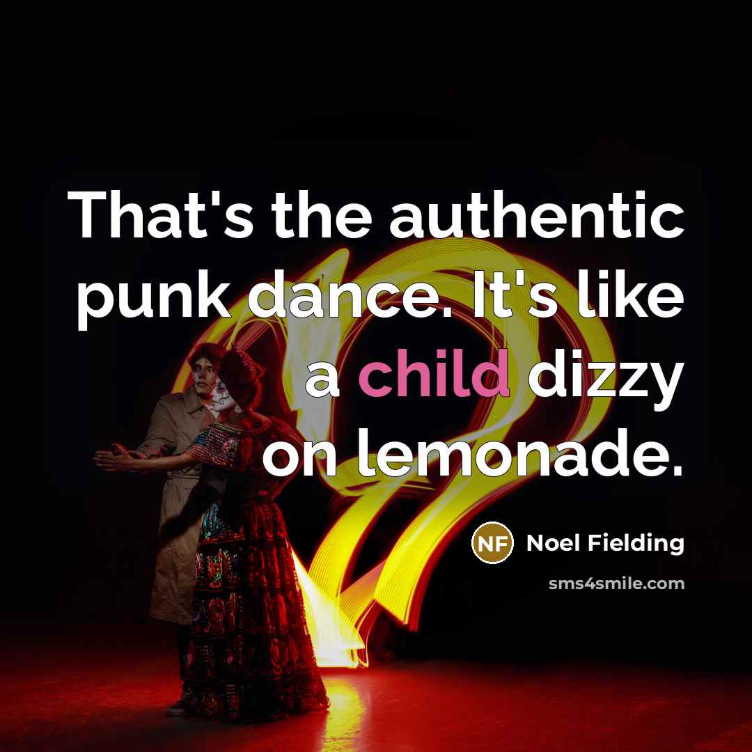 “That's the authentic punk dance. It's like a child dizzy…” quote by Noel Fielding