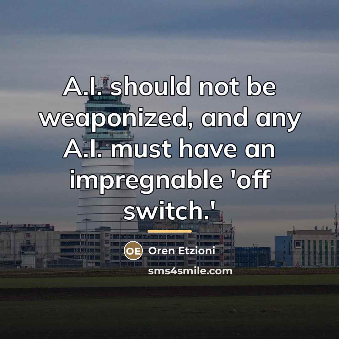 “A.I. should not be weaponized, and any A.I. must have…” quote by Oren Etzioni