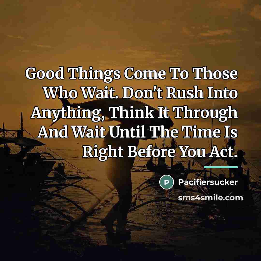 “Good Things Come To Those Who Wait. Don't Rush Into…” quote by Pacifiersucker