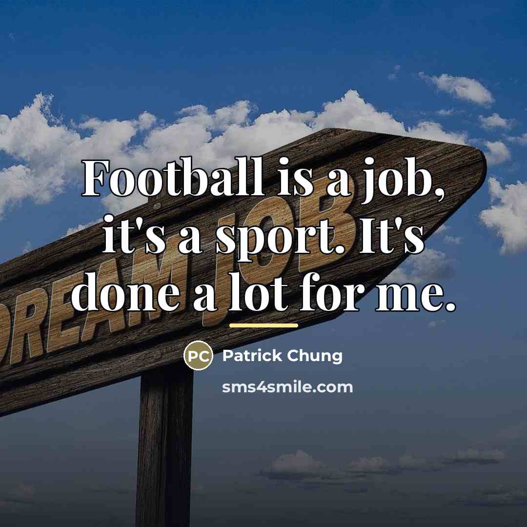 “Football is a job, it's a sport. It's done a…” quote by Patrick Chung