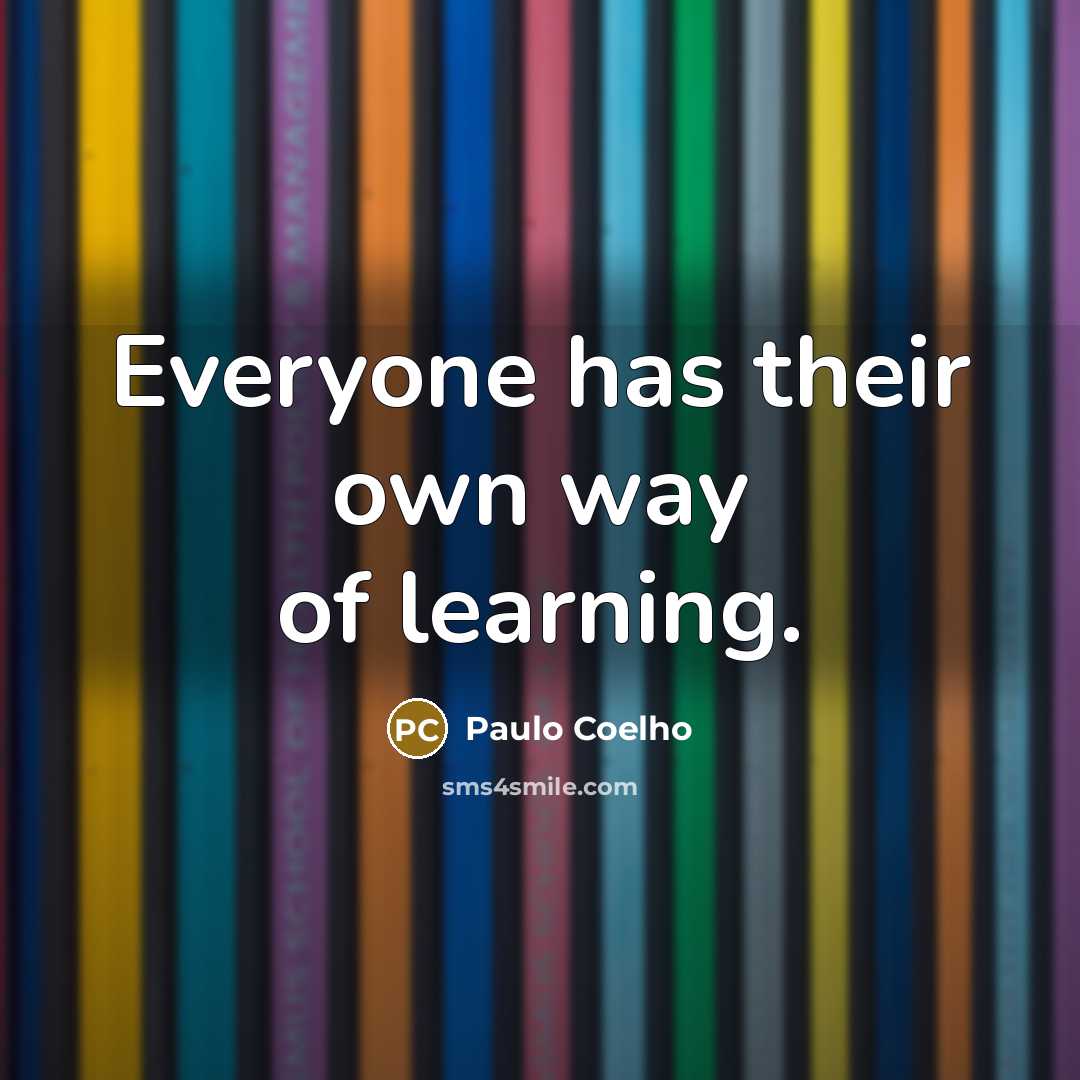 “Everyone has their own way of learning.…” quote by Paulo Coelho