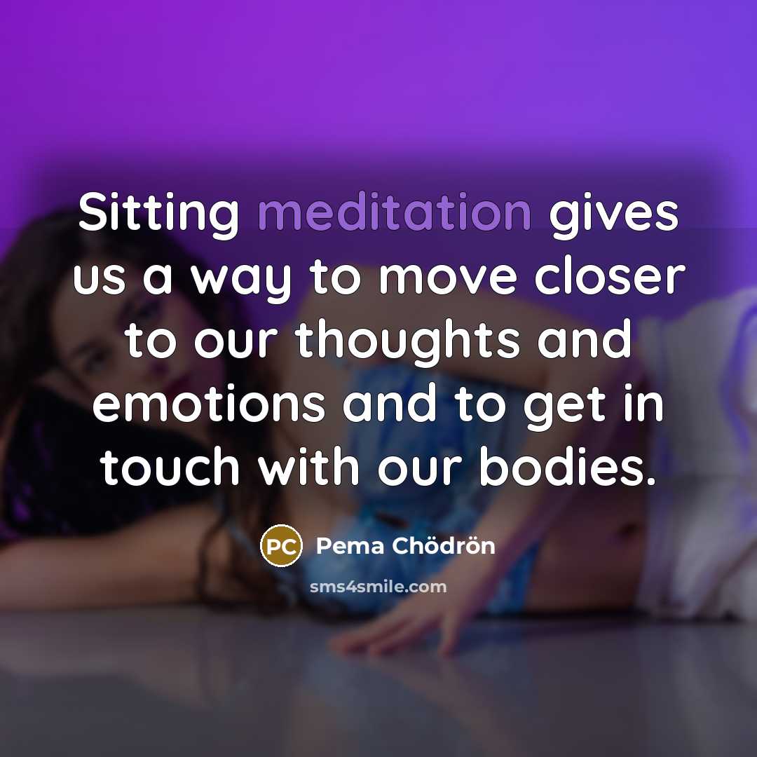 “Sitting meditation gives us a way to move closer to…” quote by Pema Chodron