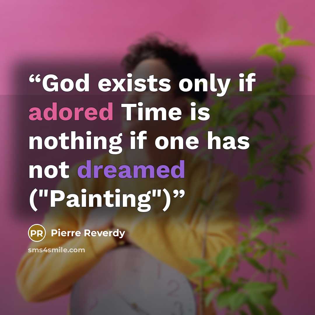 “God exists only if adored Time is nothing if one has not dreamed ("Painting")” quote by Pierre Reverdy