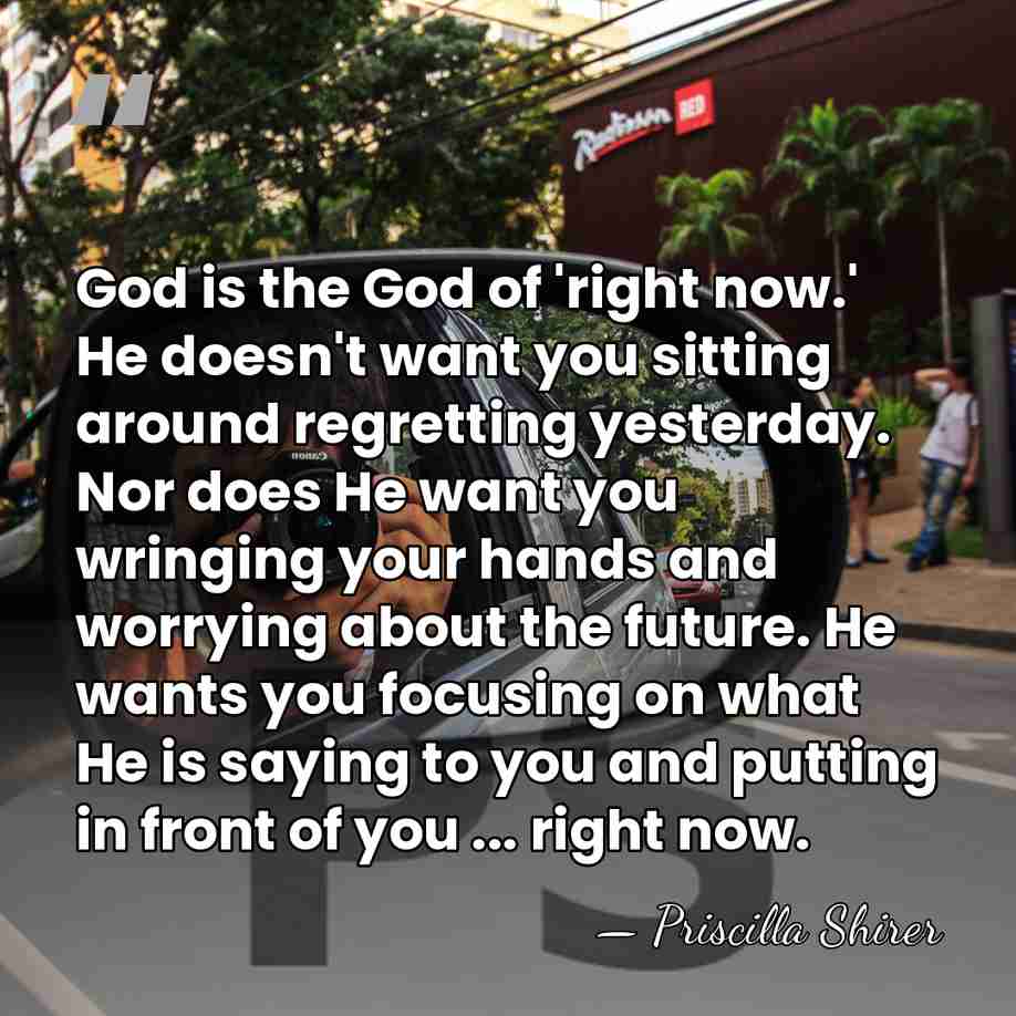 God is the God of 'right now.' He doesn't want you sitting&hellip; - Priscilla Shirer