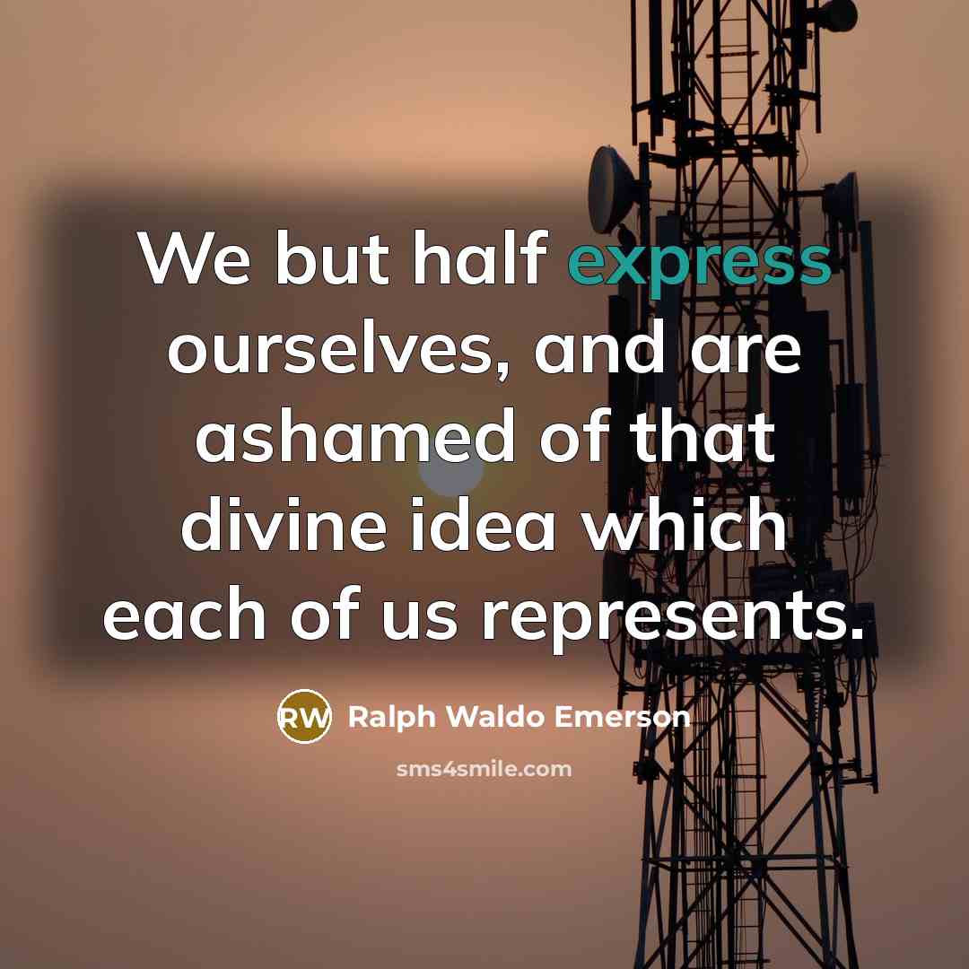 “We but half express ourselves, and are ashamed of that…” quote by Ralph Waldo Emerson