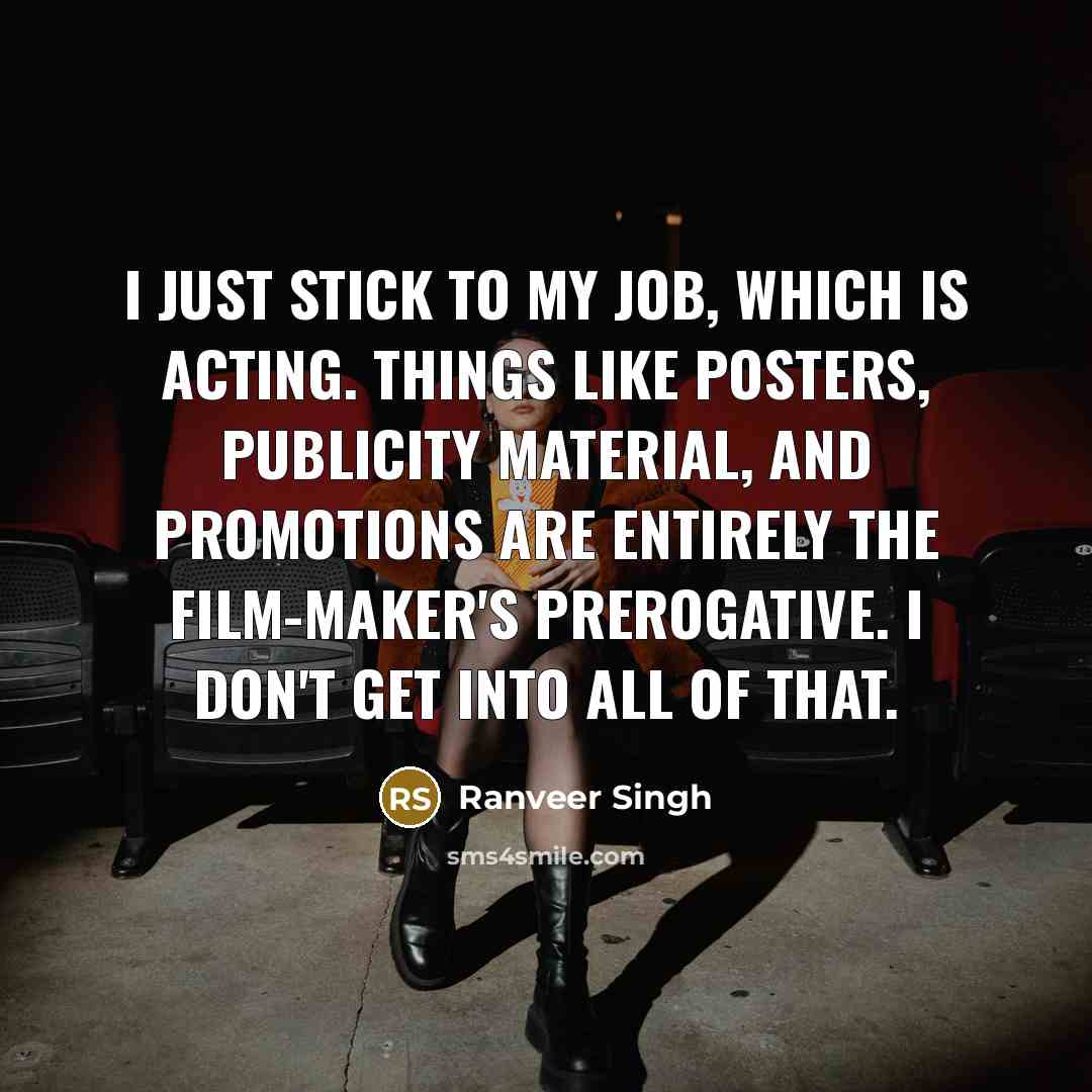 “I just stick to my job, which is acting. Things…” quote by Ranveer Singh