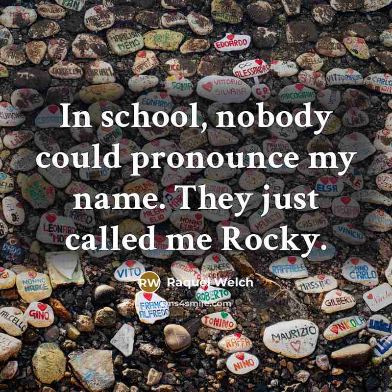 “In school, nobody could pronounce my name. They just called…” quote by Raquel Welch
