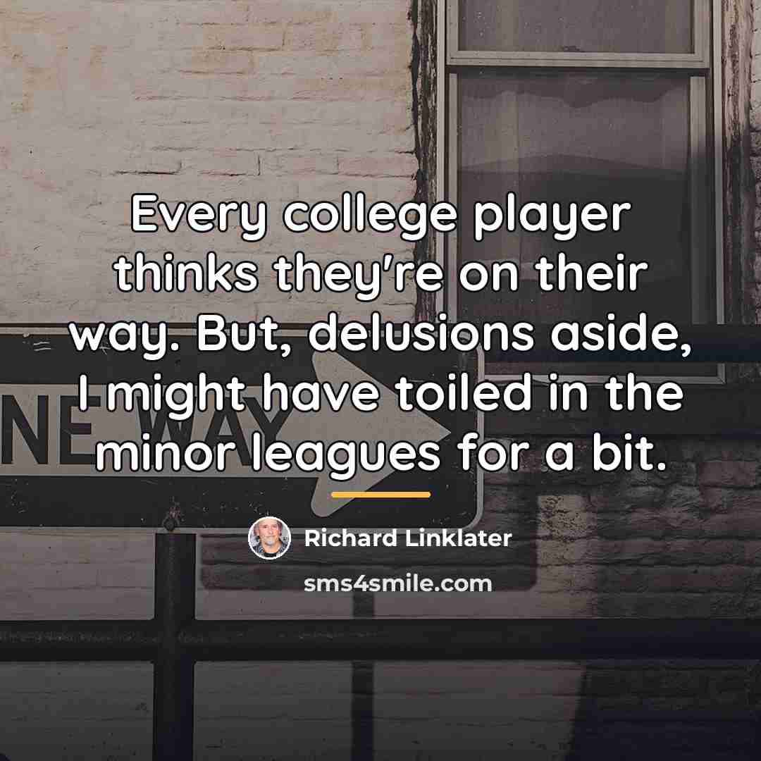 “Every college player thinks they're on their way. But, delusions…” quote by Richard Linklater