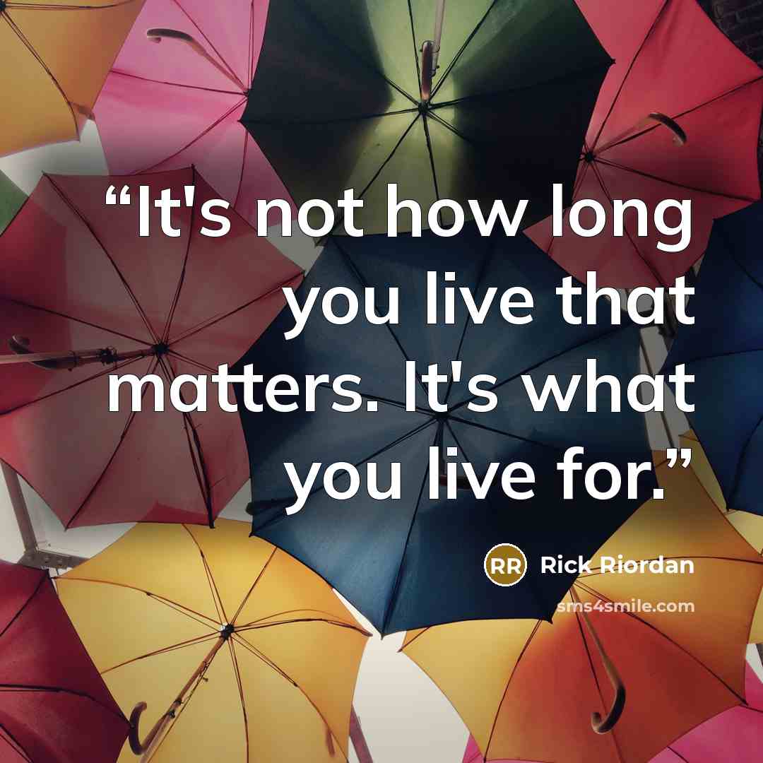 “It's not how long you live that matters. It's what you live for.” quote by Rick Riordan