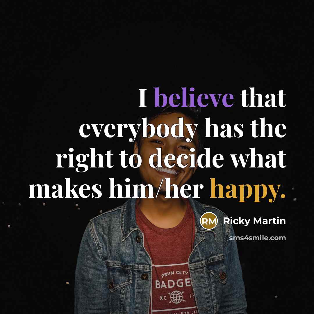 “I believe that everybody has the right to decide what…” quote by Ricky Martin