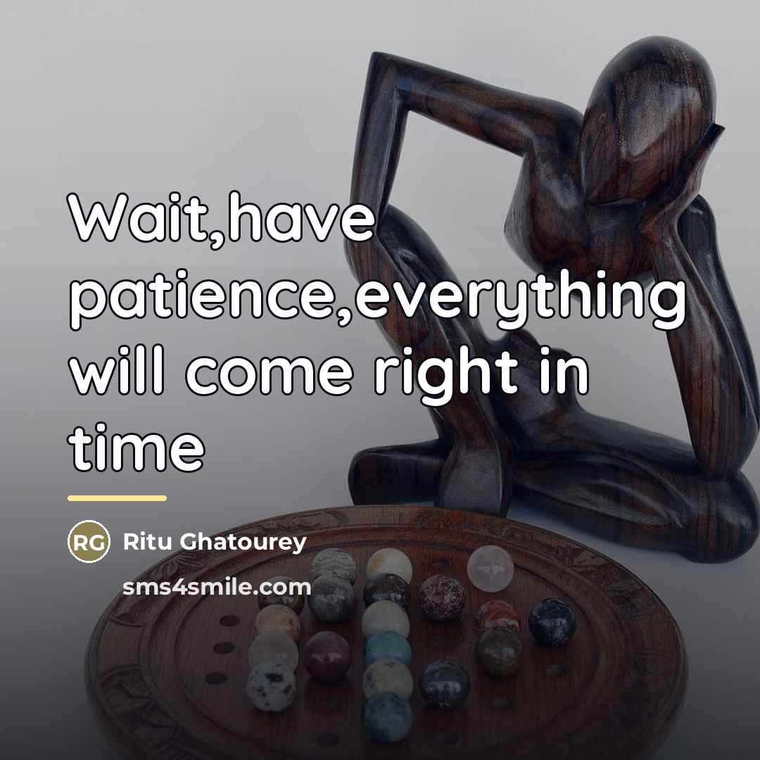 “Wait,have patience,everything will come right in time…” quote by Ritu Ghatourey