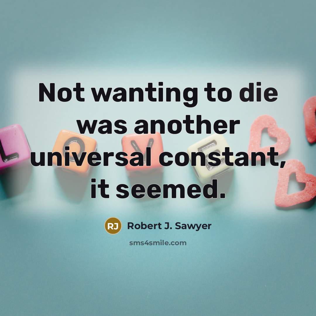 “Not wanting to die was another universal constant, it seemed.…” quote by Robert J. Sawyer