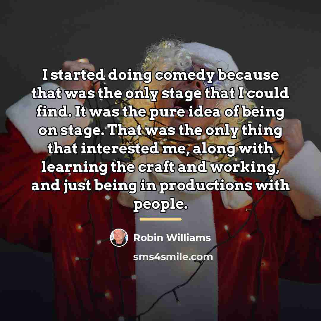 “I started doing comedy because that was the only stage…” quote by Robin Williams