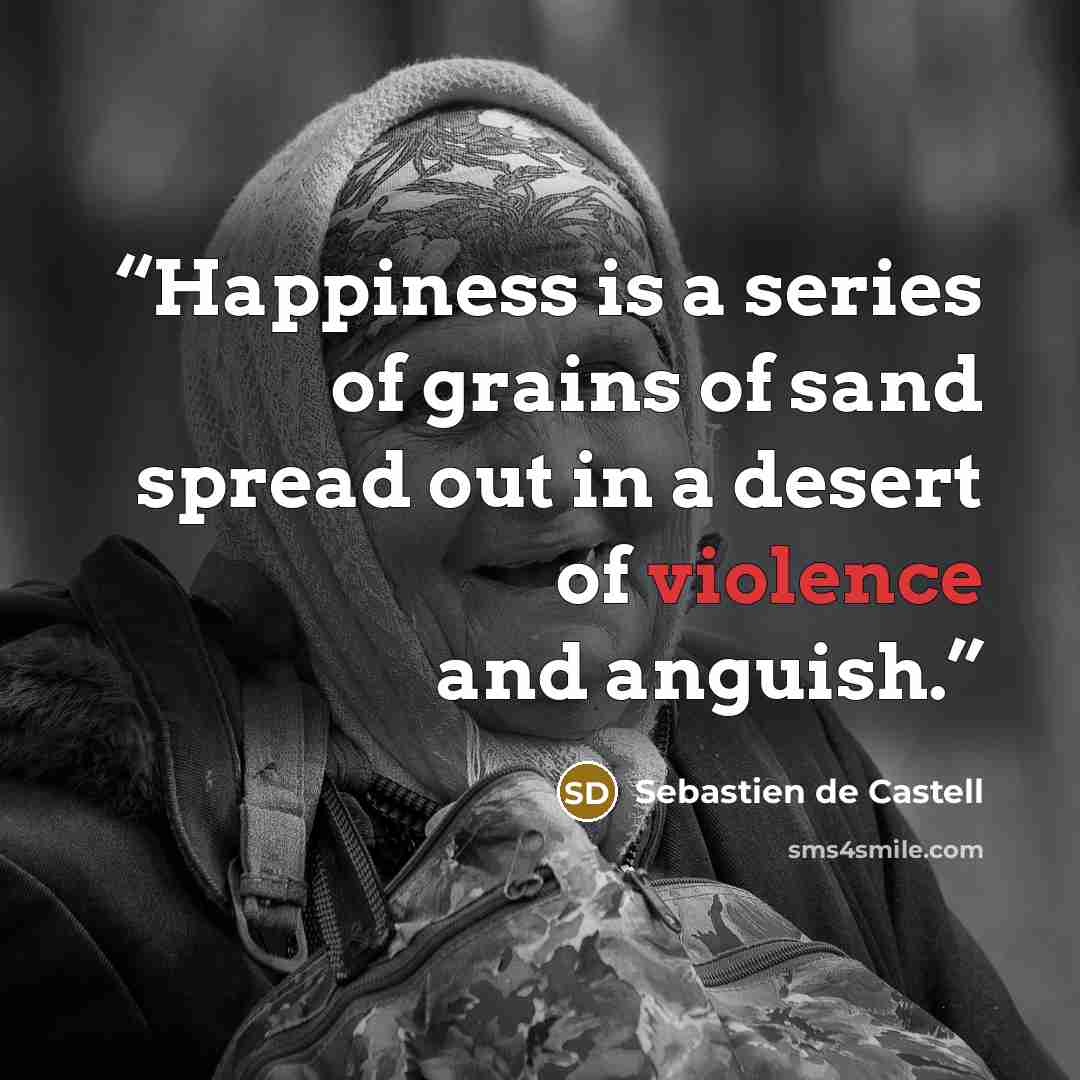 “Happiness is a series of grains of sand spread out in a desert of violence and anguish.” quote by Sebastien de Castell