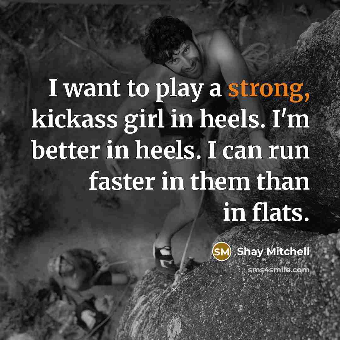 “I want to play a strong, kickass girl in heels.…” quote by Shay Mitchell