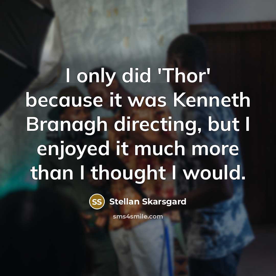 “I only did 'Thor' because it was Kenneth Branagh directing,…” quote by Stellan Skarsgard