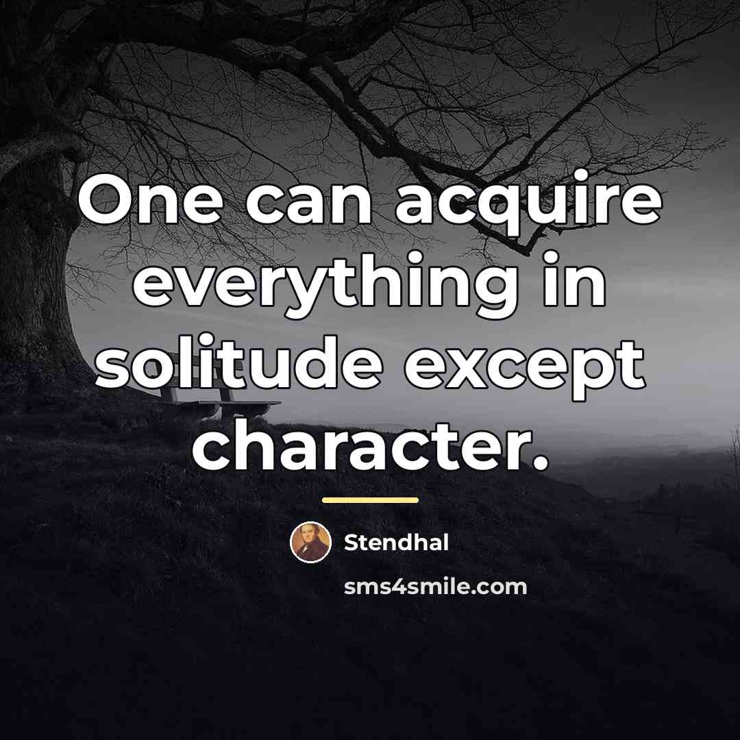 “One can acquire everything in solitude except character.…” quote by Stendhal