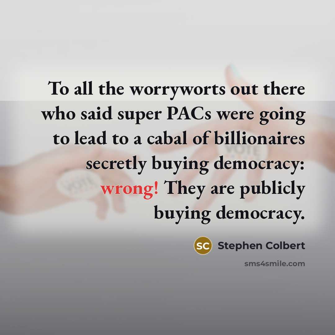 “To all the worryworts out there who said super PACs…” quote by Stephen Colbert