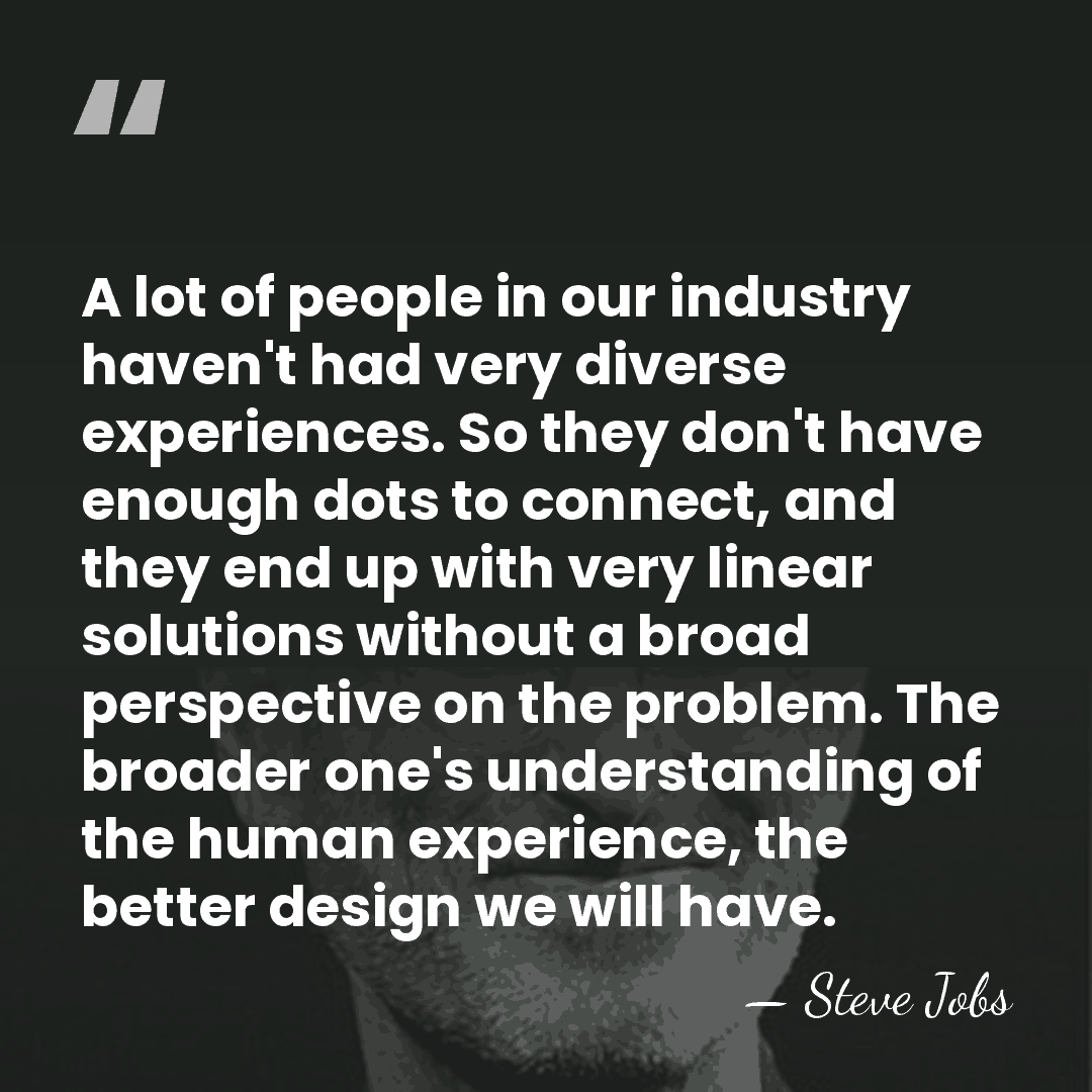 A lot of people in our industry haven't had very diverse experiences.&hellip; - Steve Jobs