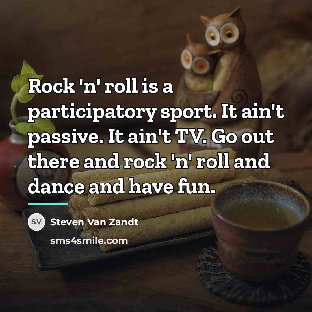 “Rock 'n' roll is a participatory sport. It ain't passive.…” quote by Steven Van Zandt