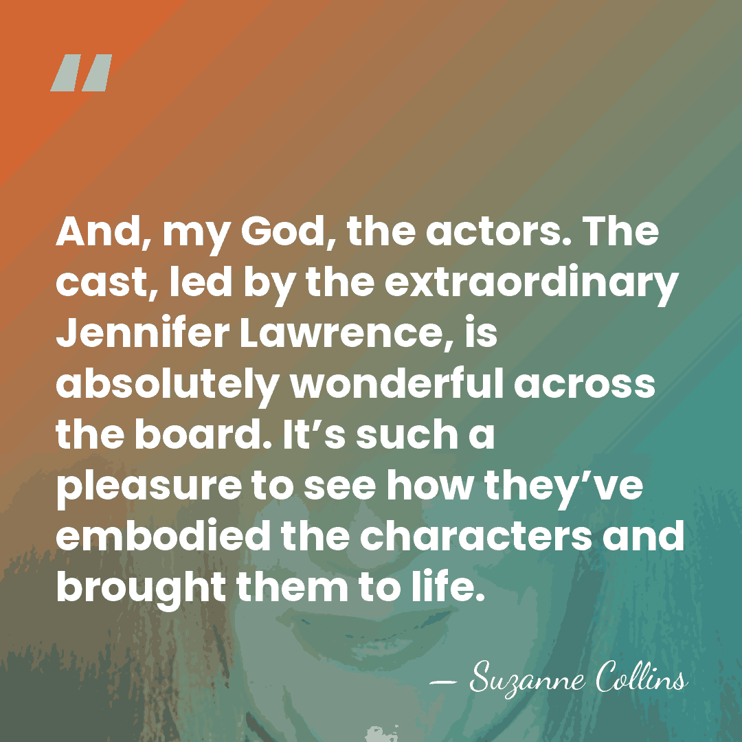 And, my God, the actors. The cast, led by the extraordinary Jennifer&hellip; - Suzanne Collins