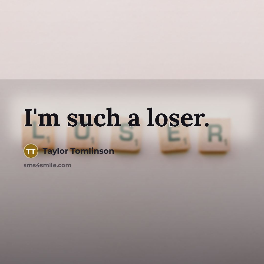 “I'm such a loser.…” quote by Taylor Tomlinson
