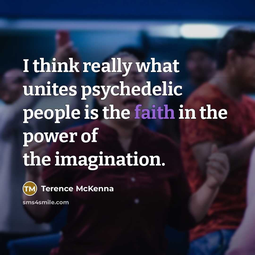 “I think really what unites psychedelic people is the faith…” quote by Terence McKenna