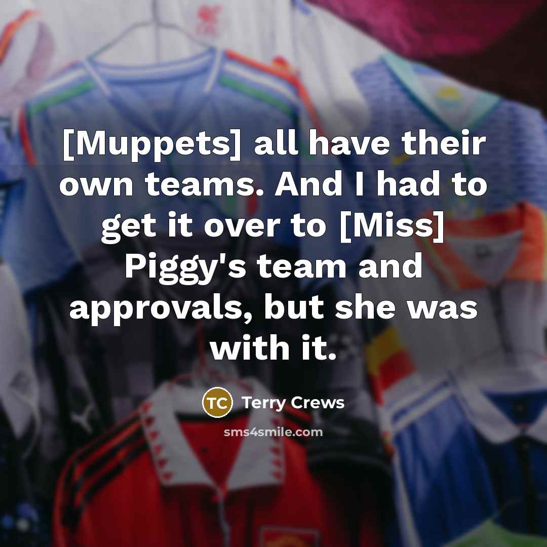“[Muppets] all have their own teams. And I had to…” quote by Terry Crews