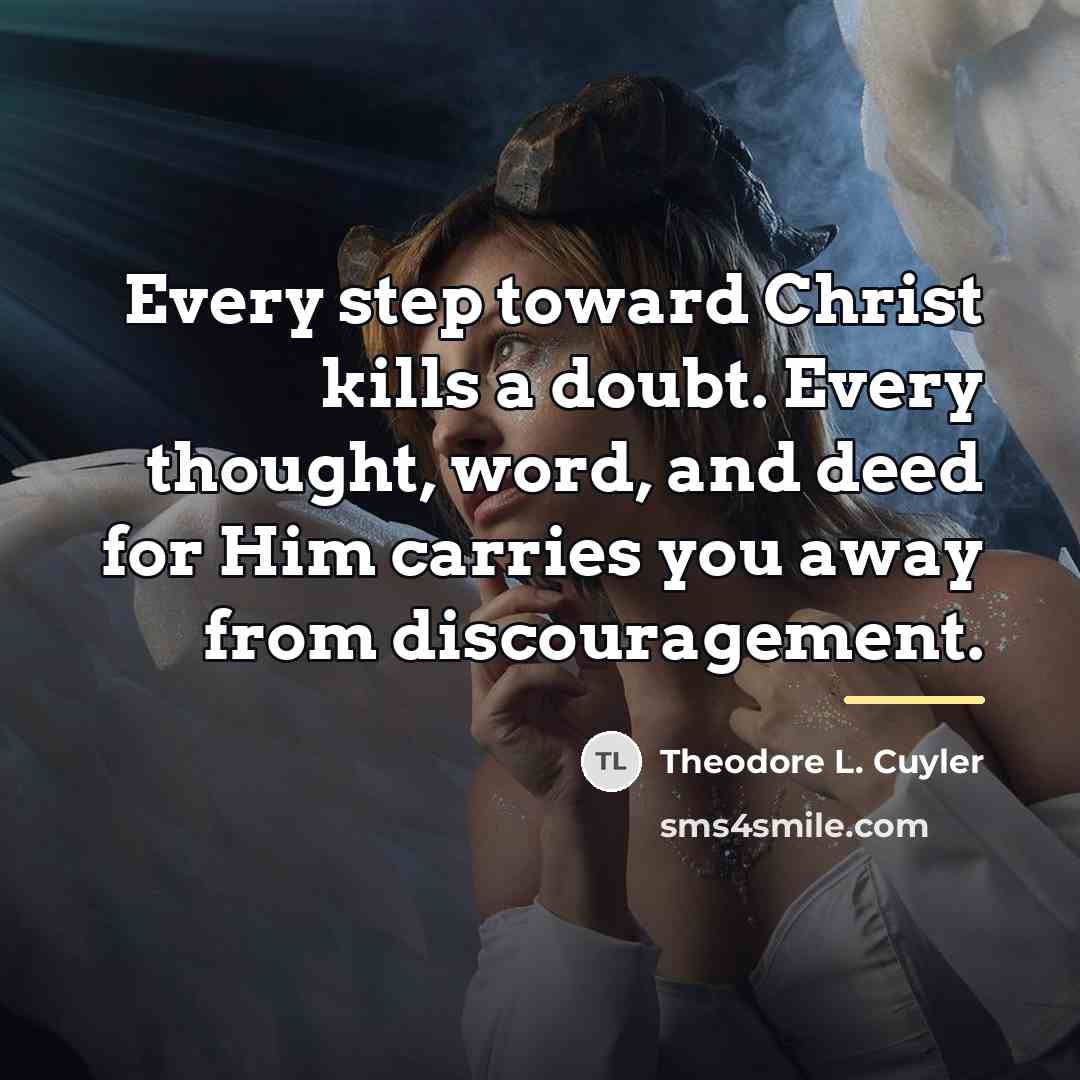 “Every step toward Christ kills a doubt. Every thought, word,…” quote by Theodore L. Cuyler